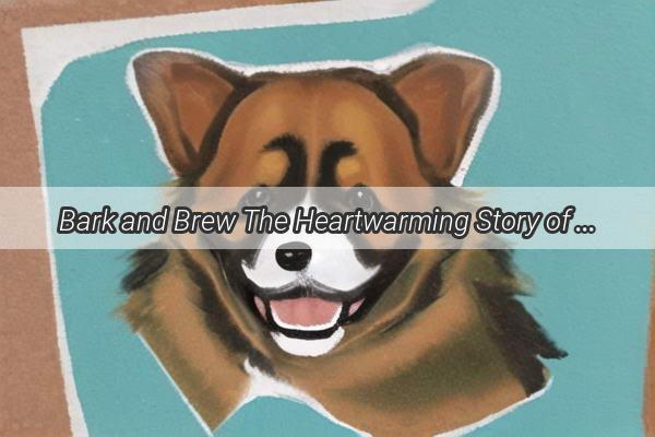 Bark and Brew The Heartwarming Story of a Dog Who Taught Its Owner the Art of Hydration